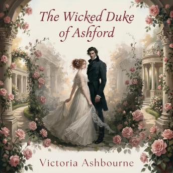 The Wicked Duke of Ashford: A Historical Regency Romance