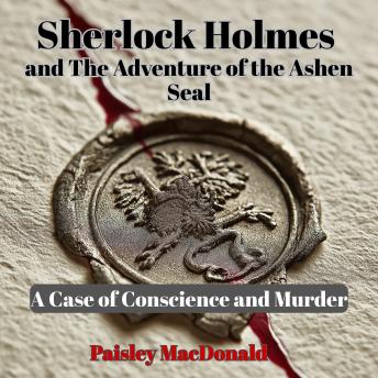 Sherlock Holmes and The Adventure of the Ashen Seal: A Case of Conscience and Murder