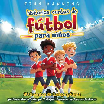 [Spanish] - Historias cortas de fútbol para niños: 30 cuentos de campo y fama que encienden la pasión y el trabajo en equipo en los jóvenes lectores