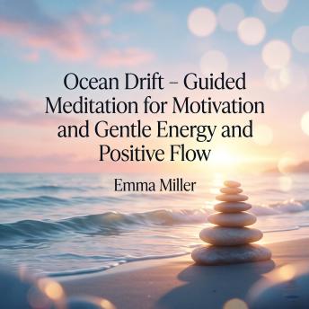 Ocean Drift – Guided Meditation for Motivation and Gentle Energy and Positive Flow