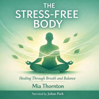 The Stress-Free Body: Healing Through Breath and Balance