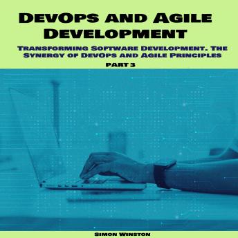 DevOps and Agile Development: Transforming Software Development. The Synergy of DevOps and Agile Principles. Part 3