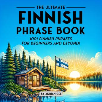 The Ultimate Finnish Phrase Book: 1001 Finnish Phrases for Beginners and Beyond!