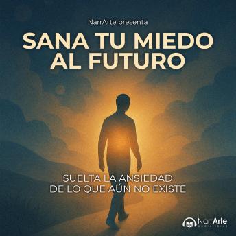 [Spanish] - Sana tu miedo al futuro: Suelta la ansiedad de lo que aun no existe