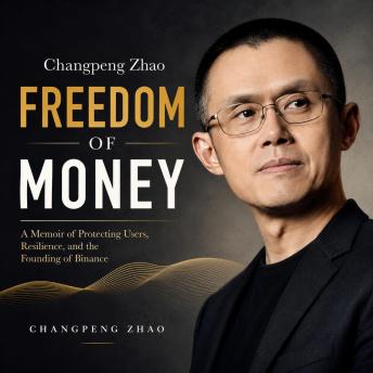 Changpeng Zhao Freedom of Money: A Memoir of Protecting Users, Resilience, and the Founding of Binance