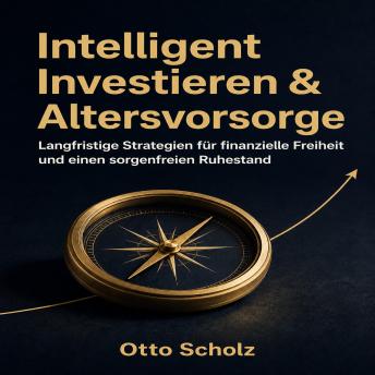 [German] - Intelligent Investieren & Altersvorsorge: Langfristige Strategien für finanzielle Freiheit und einen sorgenfreien Ruhestand