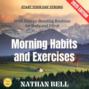 Morning Habits and Exercises:: Start Your Day Strong with Energy-Boosting Routines for Body and Mind