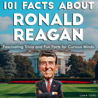 101 Facts About Ronald Reagan: Fascinating Trivia and Fun Facts for Curious Minds