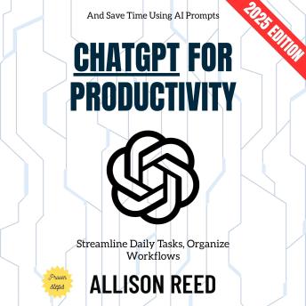 ChatGPT for Productivity:: Streamline Daily Tasks, Organize Workflows, and Save Time Using AI Prompts