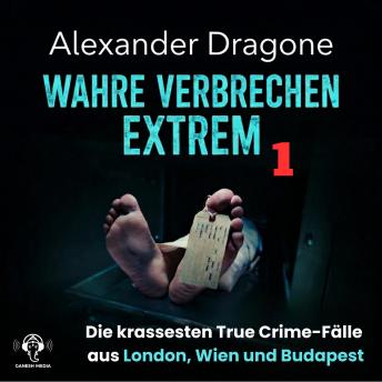 [German] - Wahre Verbrechen Extrem 1: Die krassesten True Crime-Fälle aus London, Wien und Budapest