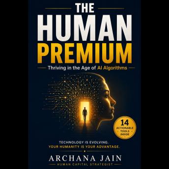 The Human Premium - Thriving in the Age of AI Algorithms: Thriving in the Age of AI Algorithms