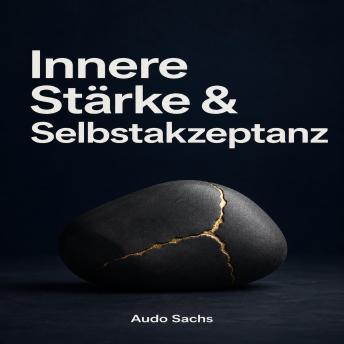 [German] - Innere Stärke & Selbstakzeptanz: Alte Denkmuster durchbrechen, den Selbstwert stärken und emotionale Souveränität erlangen