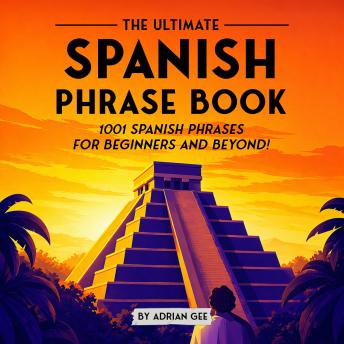 The Ultimate Spanish Phrase Book: 1001 Spanish Phrases for Beginners and Beyond!