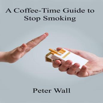 A Coffee-Time Guide to Stop Smoking.: Gentle Support for Breaking the Habit and Becoming Smoke Free