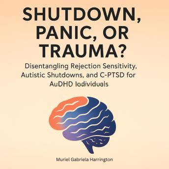 Shutdown, Panic, or Trauma?: Disentangling Rejection Sensitivity, Autistic Shutdowns, and C-PTSD for AuDHD Individuals