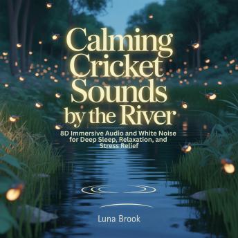 Calming Cricket Sounds by the River: 8D Immersive Audio and White Noise for Deep Sleep, Relaxation, and Stress Relief