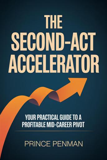 The Second-Act Accelerator: Your Practical Guide to a Profitable Mid-Career Pivot