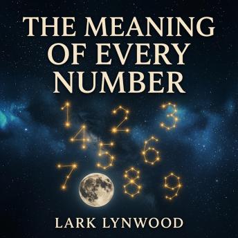 The Meaning of Every Number: A Complete Guide to Numerology, Angel Numbers, Master Numbers, the Enneagram, Tarot, Gematria, and the Sacred Meaning of Numbers in Every Tradition