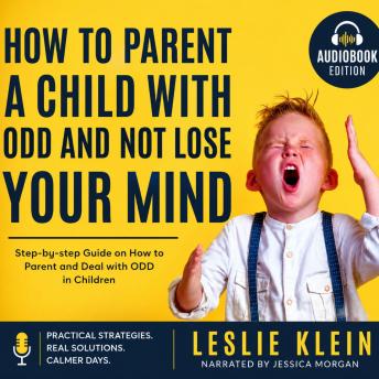 How to Parent a Child with ODD and Not Lose Your Mind: Step-by-step Guide on How to Parent and Deal with ODD in Children