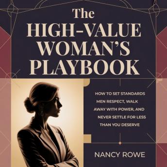 The High-Value Woman’s Playbook: How to Set Standards Men Respect, Walk Away With Power and Never Settle for Less Than You Deserve