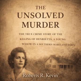 The Unsolved Murder: The True Crime Story  Of The Killing Of Henrietta, A Young Widow In Southern Maryland Town