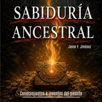 [Spanish] - SABIDURÍA ANCESTRAL: Conocimientos e inventos del pasado