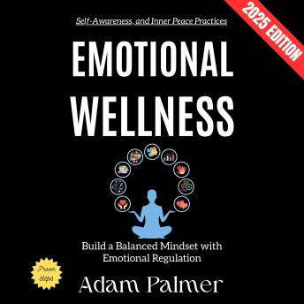 Emotional Wellness:: Build a Balanced Mindset with Emotional Regulation, Self-Awareness, and Inner Peace Practices