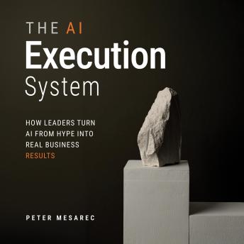 The AI Execution System: How Leaders Turn AI from Hype into Real Business Results