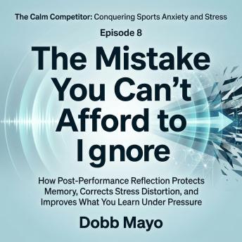 The Mistake You Can't Afford to Ignore: How Post-Performance Reflection Protects Memory, Corrects Stress Distortion, and Improves What You Learn Under Pressure