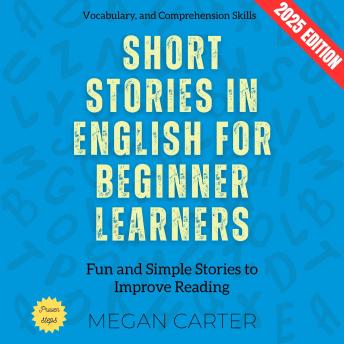Short Stories in English for Beginner Learners:: Fun and Simple Stories to Improve Reading, Vocabulary, and Comprehension Skills
