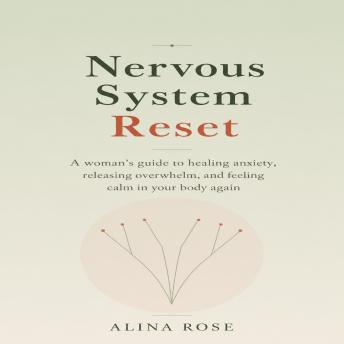 Nervous System Reset: A Woman's Guide to Healing Anxiety, Releasing Overwhelm, and Feeling Calm in Your Body Again