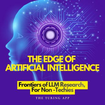 The Edge of Artificial Intelligence: All You Should Know About Frontiers of LLM Research, For Non -Techies