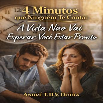 [Portuguese] - 4 Minutos que Ninguém Te Conta: A Vida Não Vai Esperar Você Estar Pronto