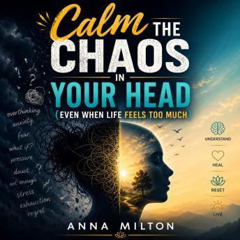Calm the Chaos in Your Head (Even When Life Feels Too Much): A Practical Guide to Relieve Anxiety, Slow Racing Thoughts, and Reclaim Inner Peace