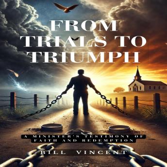 From Trials to Triumph: A Minister's Testimony of Faith and Redemption