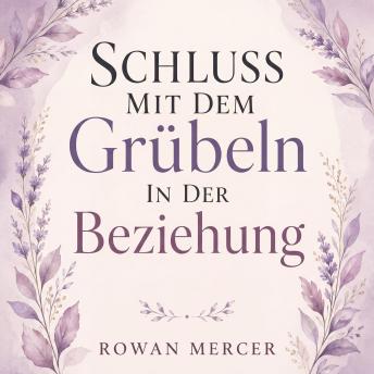[German] - Schluss Mit Dem Grübeln In Der Beziehung: Hören Sie Auf Zu Zweifeln, Schaffen Sie Vertrauen & Kommen Sie Sich Näher Ohne Jedes Gespräch Im Kopf Zu Wiederholen