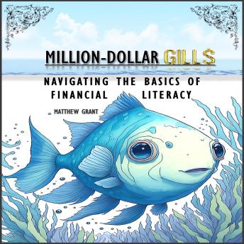 Million Dollar Gills: Navigating the Basics of Financial Literacy