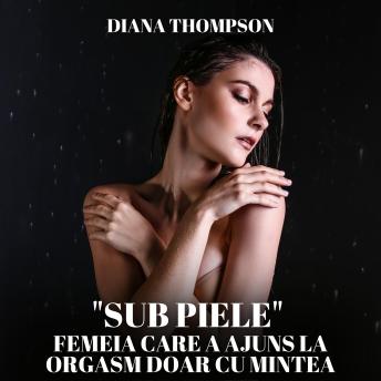 [Romanian] - 'Sub Piele' - Femeia Care A Ajuns La Orgasm Doar Cu Mintea: Povestire Erotică: Carti erotice in romana, Carti in romana, Carti in limba romana erotice