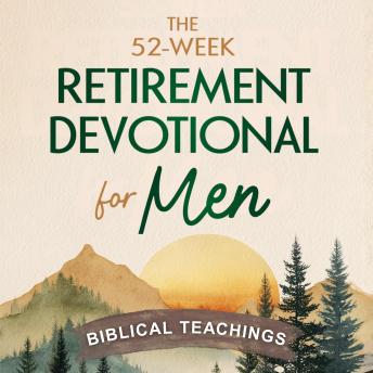 The 52-Week Retirement Devotional for Men: 5-Minute Devotions To Discover New Purpose, Strengthen Your Legacy, and Walk Confidently with God in This New Chapter of Life