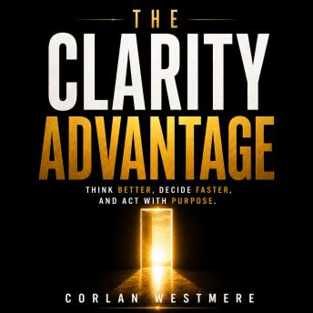 The Clarity Advantage: Think Better, Decide Faster, and Act With Purpose