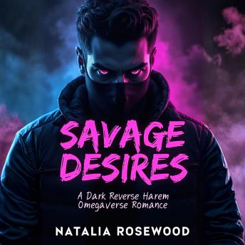 Savage Desires: A Dark Reverse Harem Omegaverse Romance