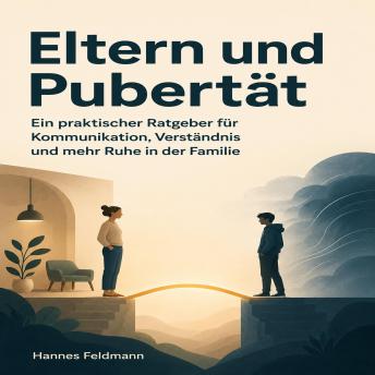 [German] - Eltern und Pubertät: Ein praktischer Ratgeber für Kommunikation, Verständnis und mehr Ruhe in der Familie