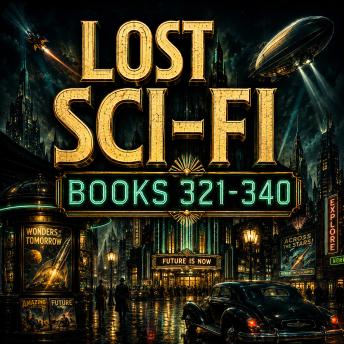 Lost Sci-Fi Books 321 thru 340: Aliens, Miracles, Lost Ships and Cosmic Mysteries Across the Stars