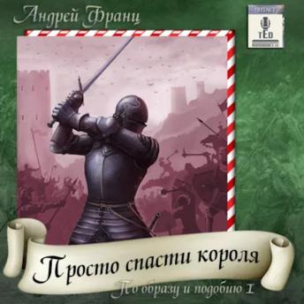 [Russian] - Андрей Франц - По образу и подобию. Книга 1. Просто спасти короля.: Просто спасти короля.
