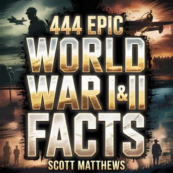 444 Epic World War I & II Facts