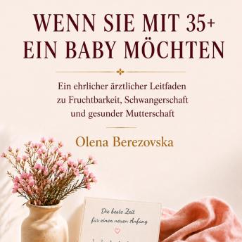 [German] - Wenn Sie mit 35+ ein Baby möchten: Ein ehrlicher ärztlicher Leitfaden zu Fruchtbarkeit, Schwangerschaft und gesunder Mutterschaft