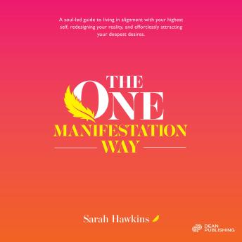 The One Manifestation Way: A Soul-Led Guide to Living in Alignment with Your Highest Self, Redesigning Your Reality, and Effortlessly Attracting Your Deepest Desires.