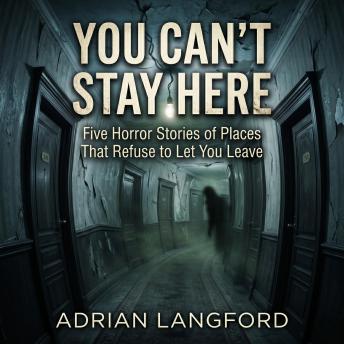 You Can’t Stay Here: Five Horror Stories of Places That Refuse to Let You Leave