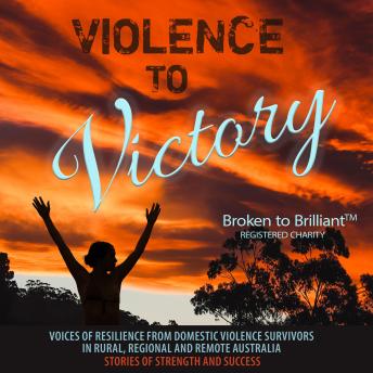 Violence to Victory: Voices of Resilience from Domestic Abuse Survivors in Rural, Regional and Remote Australia - Stories of Strength and Success