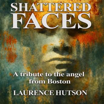 SHATTERED FACES: A tribute to the angel from Boston
